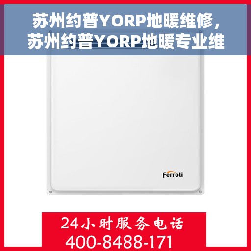 苏州约普YORP地暖维修，苏州约普YORP地暖专业维修服务