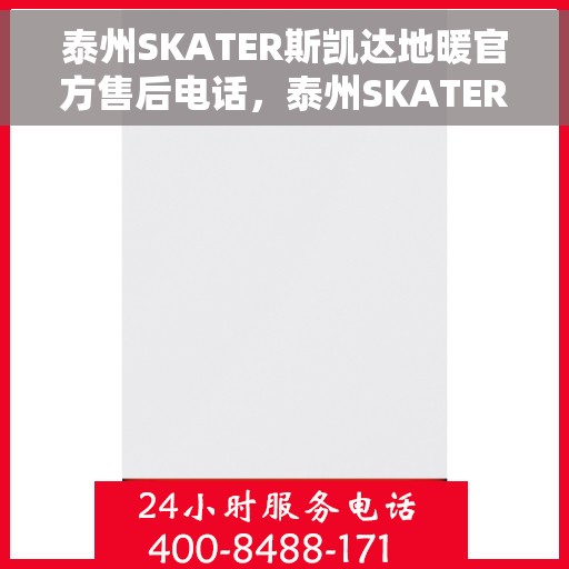 泰州SKATER斯凯达地暖官方售后电话，泰州SKATER斯凯达地暖官方售后联系电话服务支持专线