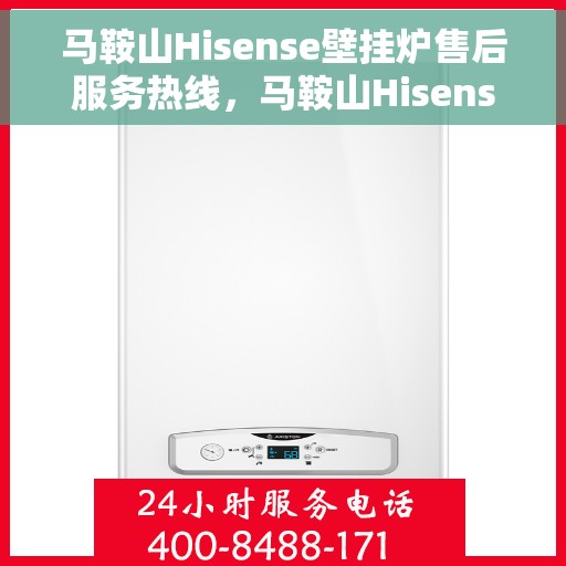 马鞍山Hisense壁挂炉售后服务热线，马鞍山Hisense壁挂炉售后维修服务热线公布