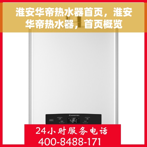 淮安华帝热水器首页，淮安华帝热水器，首页概览