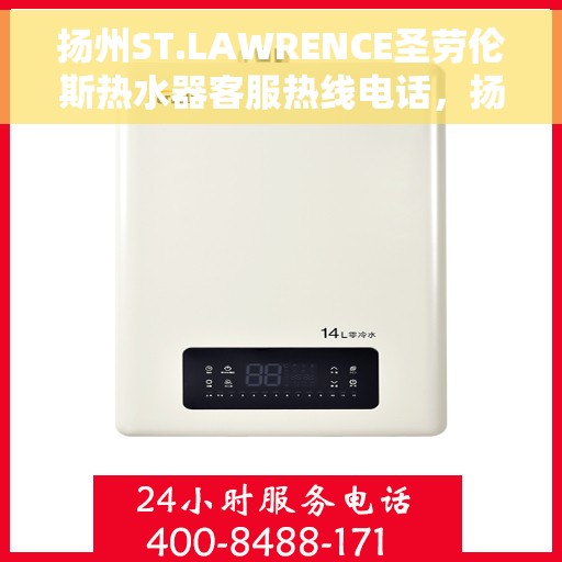 扬州ST.LAWRENCE圣劳伦斯热水器客服热线电话，扬州ST.LAWRENCE圣劳伦斯热水器客服热线电话一览