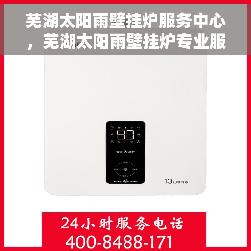 芜湖太阳雨壁挂炉服务中心，芜湖太阳雨壁挂炉专业服务中心