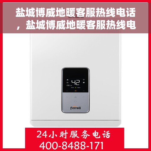 盐城博威地暖客服热线电话，盐城博威地暖客服热线电话公布，专业服务，温暖您的生活