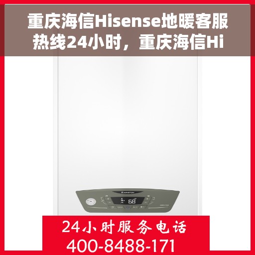 重庆海信Hisense地暖客服热线24小时，重庆海信Hisense地暖全天候客服热线，贴心温暖您的每一个需求