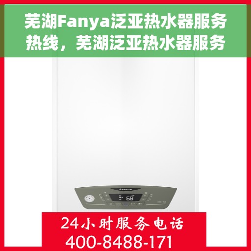 芜湖Fanya泛亚热水器服务热线，芜湖泛亚热水器服务热线，专业解决您的热水问题