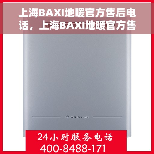 上海BAXI地暖官方售后电话，上海BAXI地暖官方售后电话及维修服务指南