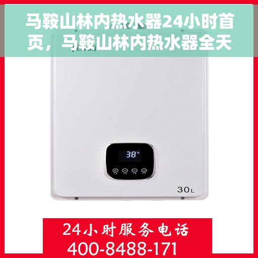 马鞍山林内热水器24小时首页,马鞍山林内热水器全天候服务,一键预约温暖从此开始 马鞍山林内热水器24小时首页,马鞍山林内热水器全天候服务,一键预约温暖从此开始