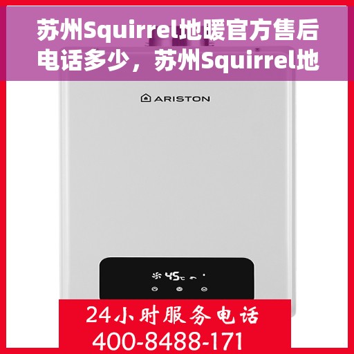 苏州Squirrel地暖官方售后电话多少，苏州Squirrel地暖官方售后电话详解，专业维修，贴心服务