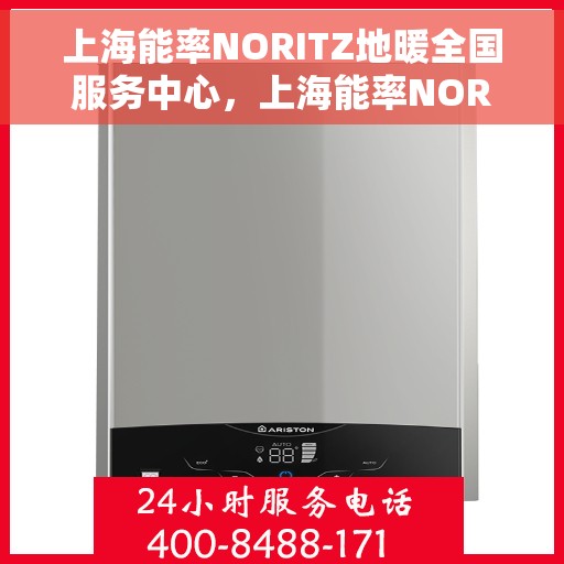 上海能率NORITZ地暖全国服务中心，上海能率NORITZ地暖全国服务中心，专业维修与暖心服务并行