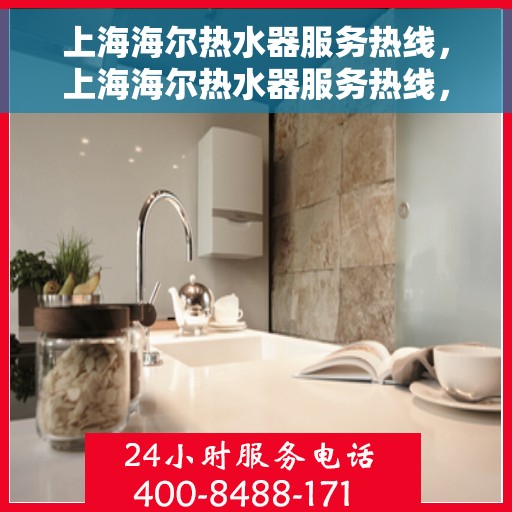 上海海尔热水器服务热线，上海海尔热水器服务热线，专业团队为您提供全方位维修与支持解决方案