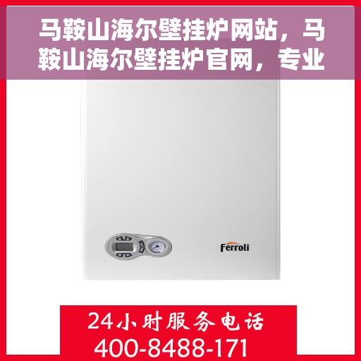 马鞍山海尔壁挂炉网站,马鞍山海尔壁挂炉官网,专业提供高效、智能的壁挂炉解决方案 马鞍山海尔壁挂炉网站,马鞍山海尔壁挂炉官网,专业提供高效、智能的壁挂炉解决方案