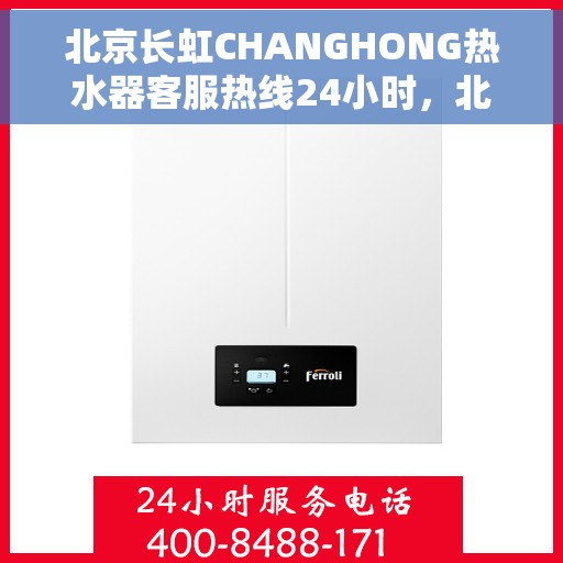 北京长虹CHANGHONG热水器客服热线24小时，北京长虹CHANGHONG热水器全天候客服热线，专业解答，温暖服务不打烊