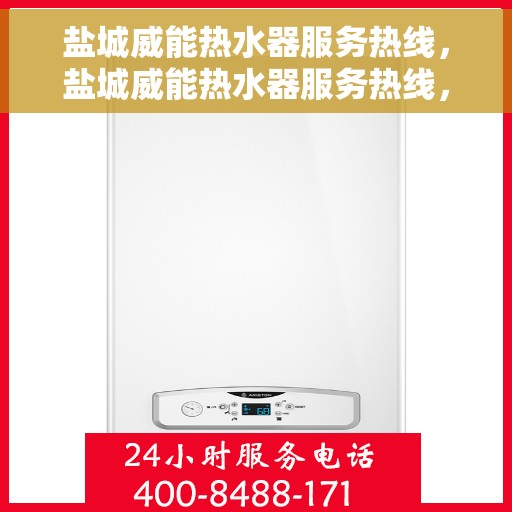 盐城威能热水器服务热线，盐城威能热水器服务热线，专业维修、安装与售后支持