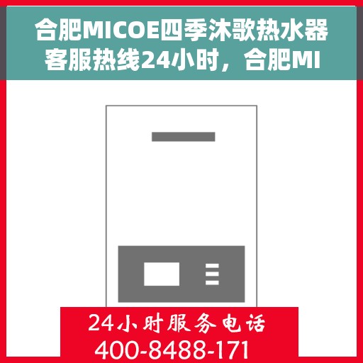 合肥MICOE四季沐歌热水器客服热线24小时，合肥MICOE四季沐歌热水器全天候客服热线支持