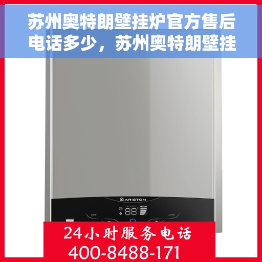 苏州奥特朗壁挂炉官方售后电话多少，苏州奥特朗壁挂炉售后电话及维修服务指南