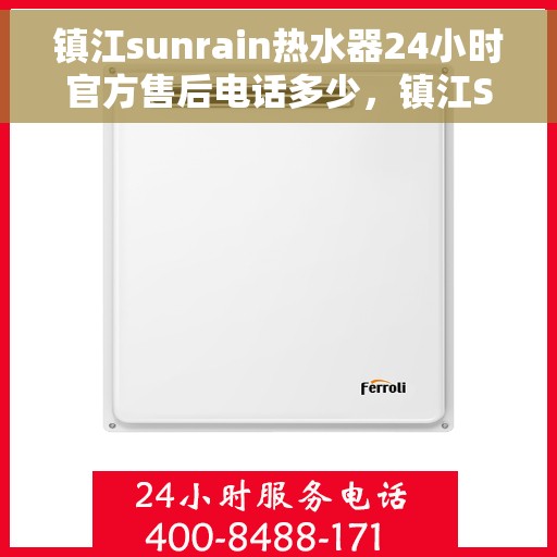 镇江sunrain热水器24小时官方售后电话多少,镇江Sunrain热水器全天候官方售后电话揭秘 镇江sunrain热水器24小时官方售后电话多少,镇江Sunrain热水器全天候官方售后电话揭秘