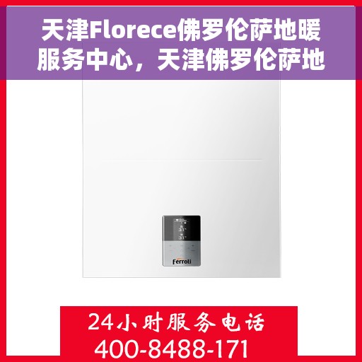 天津Florece佛罗伦萨地暖服务中心，天津佛罗伦萨地暖服务中心，专业提供地暖服务解决方案