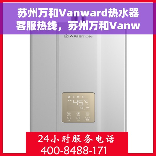 苏州万和Vanward热水器客服热线，苏州万和Vanward热水器客服热线，专业解答，贴心服务