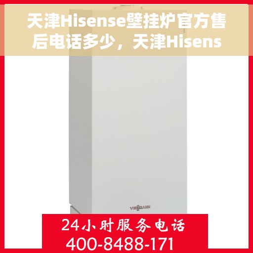 天津Hisense壁挂炉官方售后电话多少，天津Hisense壁挂炉售后电话及官方维修服务热线
