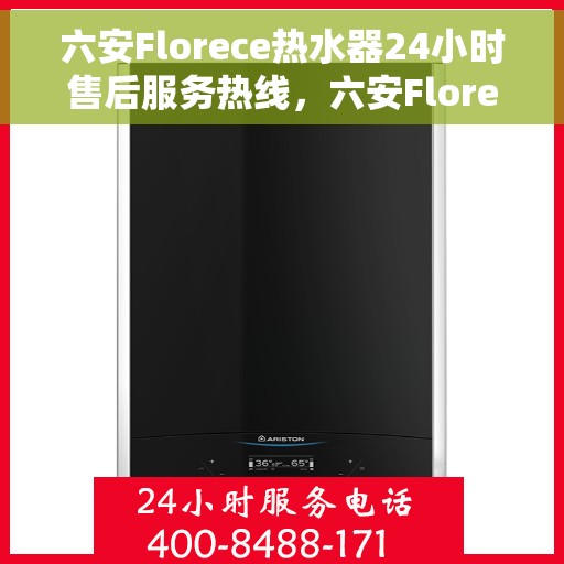 六安Florece热水器24小时售后服务热线，六安Florece热水器全天候售后服务热线，贴心关怀您的生活