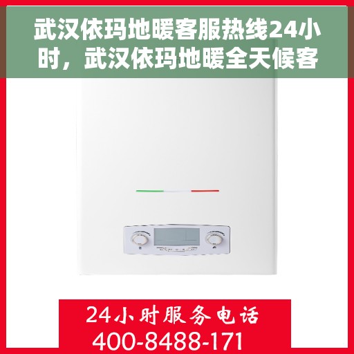 武汉依玛地暖客服热线24小时，武汉依玛地暖全天候客服热线，温暖连接不打烊