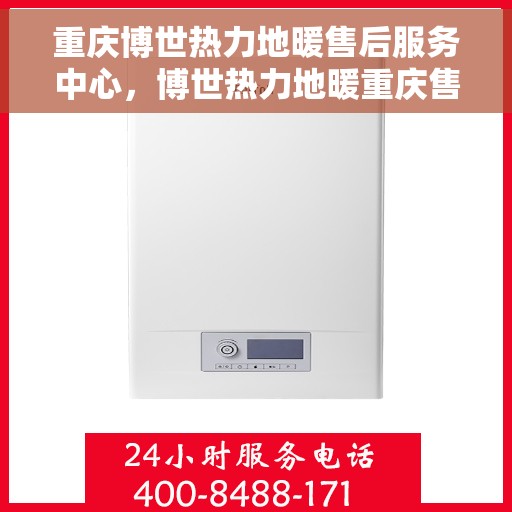 重庆博世热力地暖售后服务中心，博世热力地暖重庆售后服务中心，专业维修与贴心服务