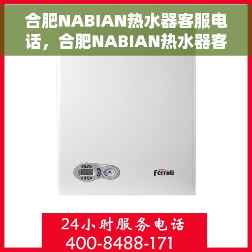 合肥NABIAN热水器客服电话，合肥NABIAN热水器客服热线及售后支持服务指南
