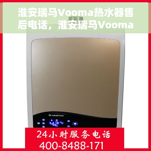 淮安瑞马Vooma热水器售后电话，淮安瑞马Vooma热水器售后服务热线及电话全解析