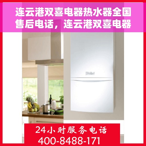 连云港双喜电器热水器全国售后电话，连云港双喜电器热水器售后全国服务热线及维修电话详解