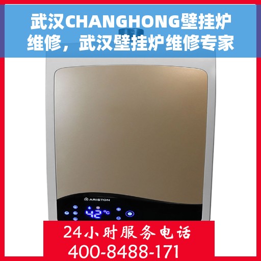 武汉CHANGHONG壁挂炉维修，武汉壁挂炉维修专家解析CHANGHONG壁挂炉常见故障与解决方案