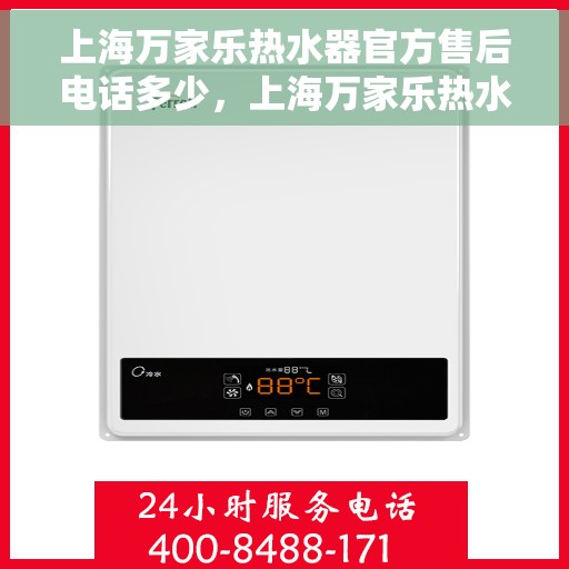 上海万家乐热水器官方售后电话多少，上海万家乐热水器售后电话官方查询服务专线