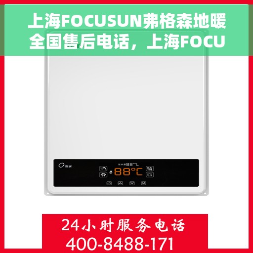 上海FOCUSUN弗格森地暖全国售后电话，上海FOCUSUN弗格森地暖全国售后电话及维修服务指南