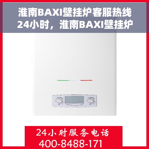 淮南BAXI壁挂炉客服热线24小时，淮南BAXI壁挂炉全天候客服热线，温暖服务不打烊