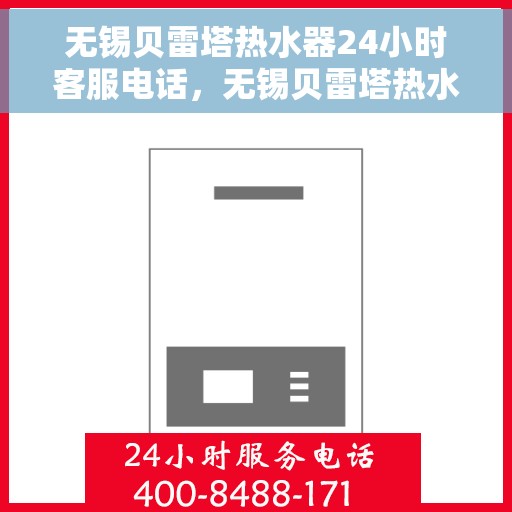 无锡贝雷塔热水器24小时客服电话，无锡贝雷塔热水器全天候客服热线解析