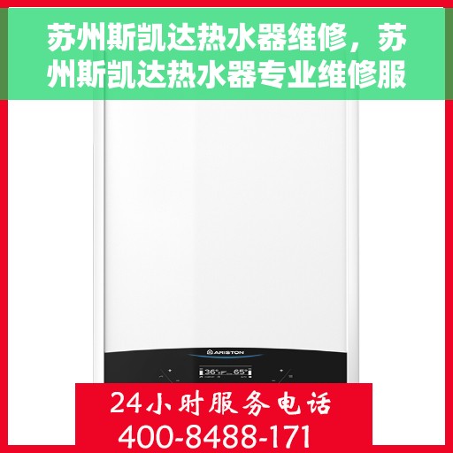 苏州斯凯达热水器维修，苏州斯凯达热水器专业维修服务