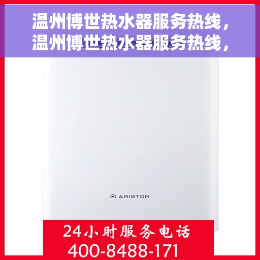 温州博世热水器服务热线，温州博世热水器服务热线，专业维修与售后支持团队为您排忧解难。