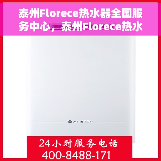 泰州Florece热水器全国服务中心,泰州Florece热水器全国服务热线及售后维修中心 泰州Florece热水器全国服务中心,泰州Florece热水器全国服务热线及售后维修中心