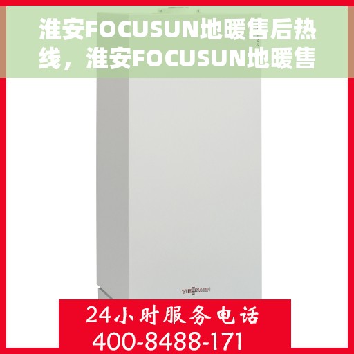 淮安FOCUSUN地暖售后热线，淮安FOCUSUN地暖售后服务热线及专业维修团队支持