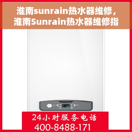 淮南sunrain热水器维修，淮南Sunrain热水器维修指南，专业解决故障，快速恢复使用功能