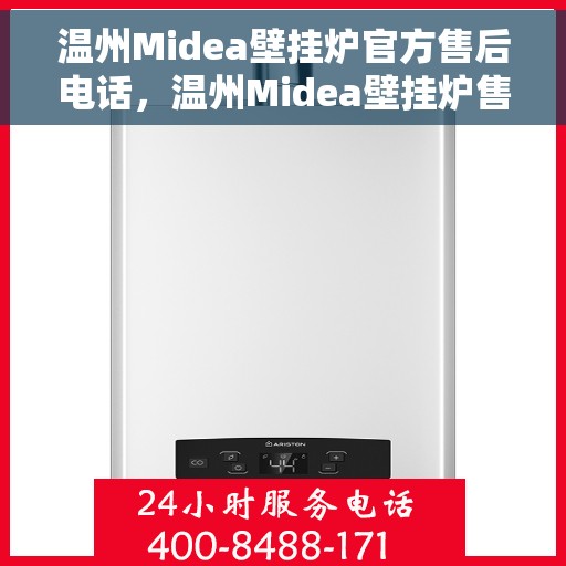 温州Midea壁挂炉官方售后电话，温州Midea壁挂炉售后服务官方联系电话揭秘