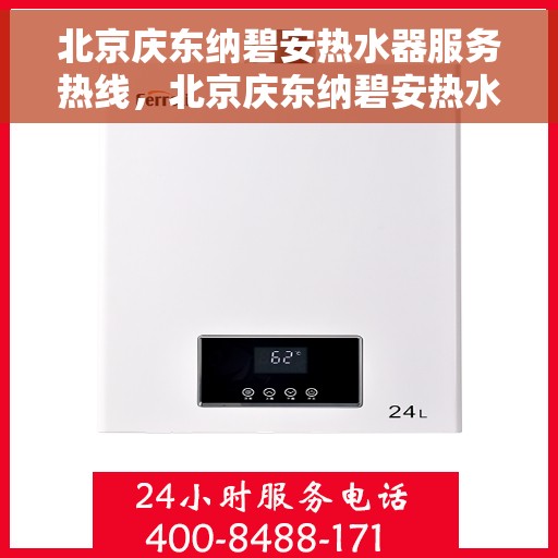 北京庆东纳碧安热水器服务热线，北京庆东纳碧安热水器服务热线，专业维修与售后支持一站式解决