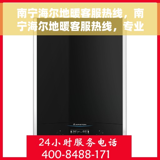 南宁海尔地暖客服热线，南宁海尔地暖客服热线，专业解答，温暖您的生活