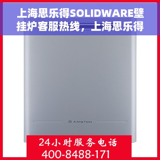 上海思乐得SOLIDWARE壁挂炉客服热线，上海思乐得SOLIDWARE壁挂炉客服热线，专业解答，温暖您的生活