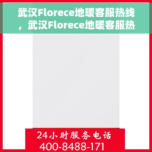 武汉Florece地暖客服热线，武汉Florece地暖客服热线，专业解答，温暖您的生活
