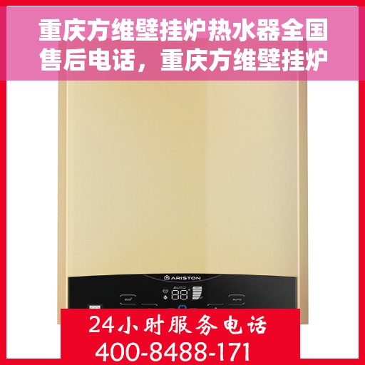 重庆方维壁挂炉热水器全国售后电话，重庆方维壁挂炉热水器全国售后服务热线，专业维修与咨询热线