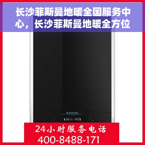 长沙菲斯曼地暖全国服务中心，长沙菲斯曼地暖全方位服务中心，专业品质，温暖您的每一个冬天