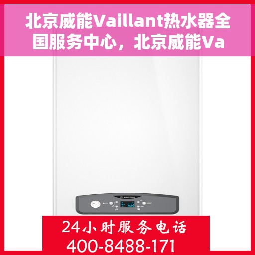 北京威能Vaillant热水器全国服务中心，北京威能Vaillant热水器全国服务中心，专业维修与贴心服务
