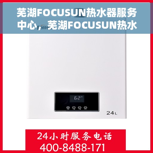 芜湖FOCUSUN热水器服务中心，芜湖FOCUSUN热水器专业服务中心