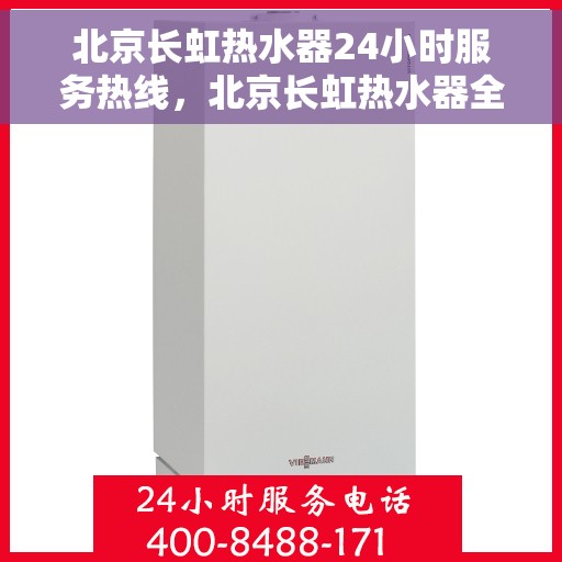 北京长虹热水器24小时服务热线，北京长虹热水器全天候服务热线，贴心关怀温暖您的生活