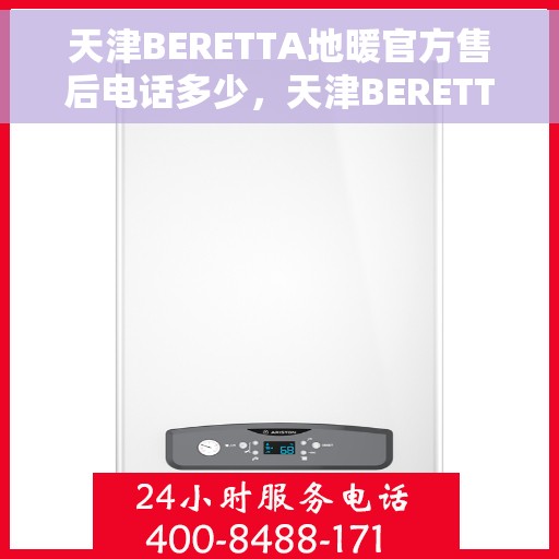 天津BERETTA地暖官方售后电话多少，天津BERETTA地暖官方售后电话查询指南